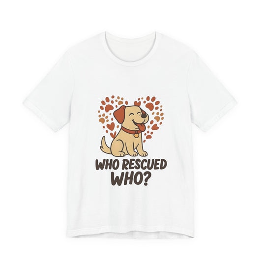Who Rescued Who" Dog Rescue T-Shirt | Cute Pet Adoption Tee | Dog Lover Gift